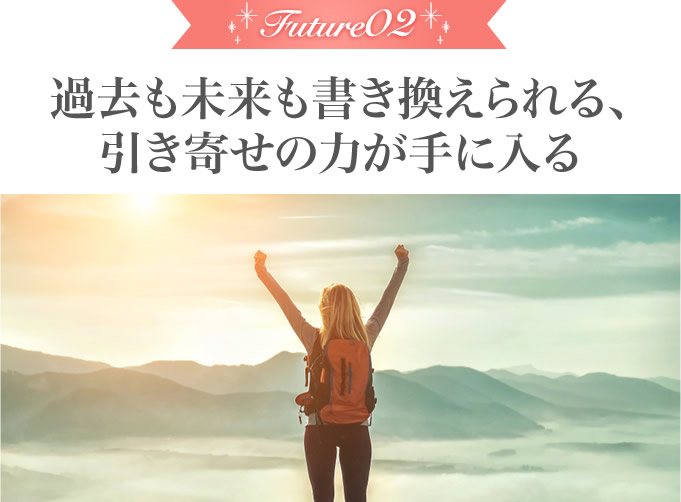 過去も未来も書き換えられる、引き寄せの力が手に入る